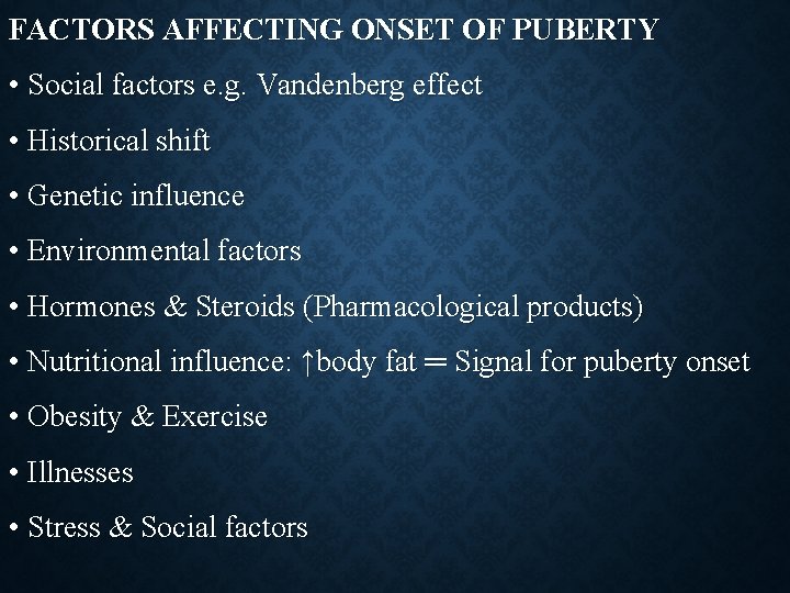 FACTORS AFFECTING ONSET OF PUBERTY • Social factors e. g. Vandenberg effect • Historical