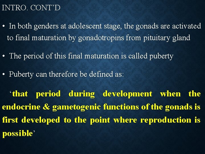 INTRO. CONT’D • In both genders at adolescent stage, the gonads are activated to