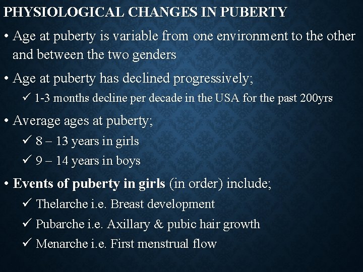 PHYSIOLOGICAL CHANGES IN PUBERTY • Age at puberty is variable from one environment to