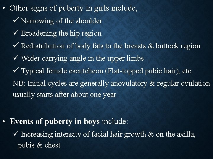  • Other signs of puberty in girls include; ü Narrowing of the shoulder