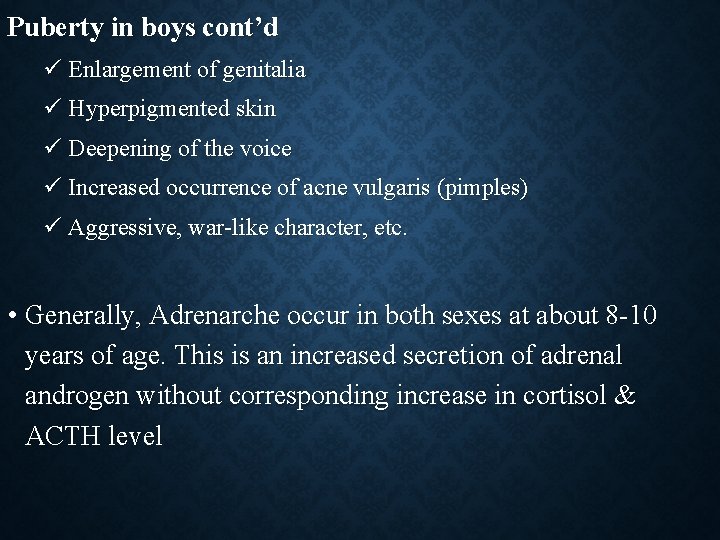 Puberty in boys cont’d ü Enlargement of genitalia ü Hyperpigmented skin ü Deepening of