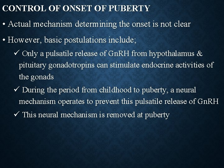CONTROL OF ONSET OF PUBERTY • Actual mechanism determining the onset is not clear