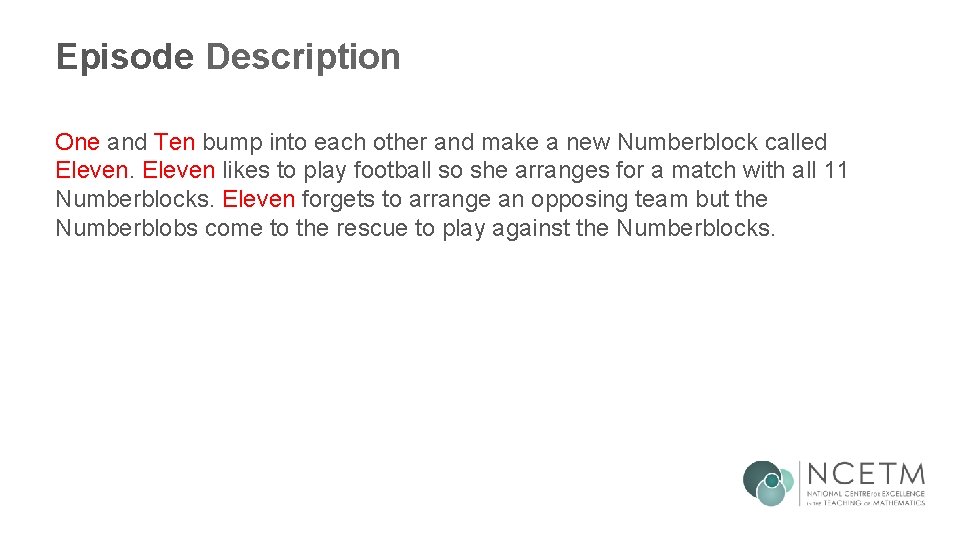 Episode Description One and Ten bump into each other and make a new Numberblock