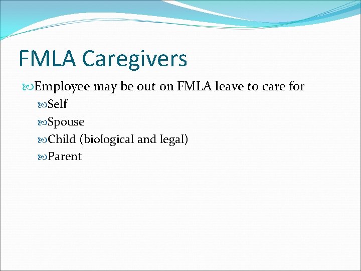 FMLA Caregivers Employee may be out on FMLA leave to care for Self Spouse