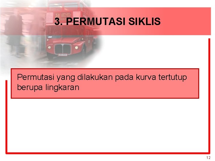 3. PERMUTASI SIKLIS Permutasi yang dilakukan pada kurva tertutup berupa lingkaran 12 