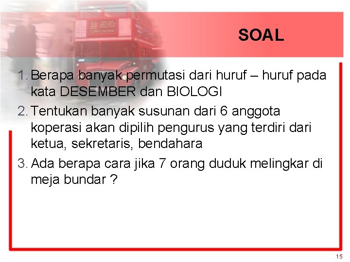 SOAL 1. Berapa banyak permutasi dari huruf – huruf pada kata DESEMBER dan BIOLOGI