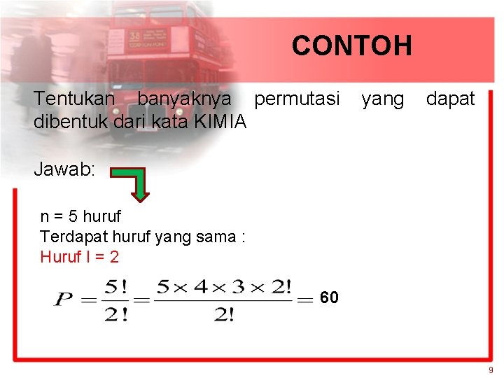 CONTOH Tentukan banyaknya permutasi dibentuk dari kata KIMIA yang dapat Jawab: n = 5