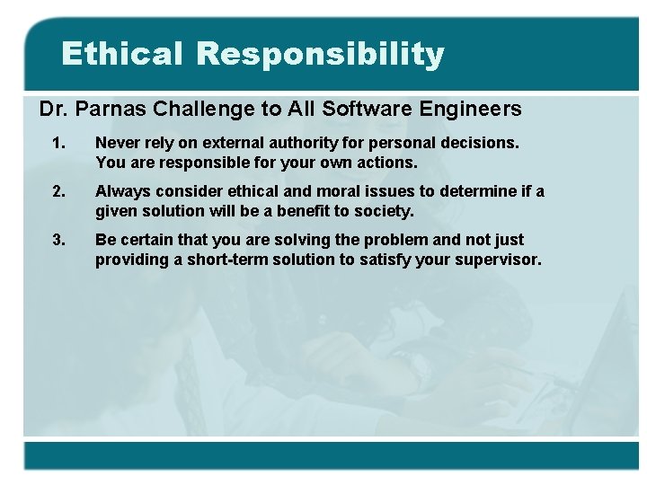Ethical Responsibility Dr. Parnas Challenge to All Software Engineers 1. Never rely on external