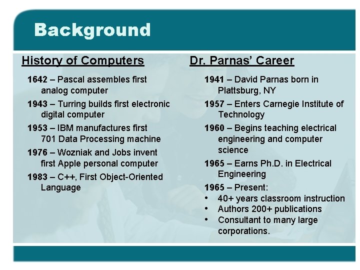 Background History of Computers Dr. Parnas’ Career 1642 – Pascal assembles first analog computer