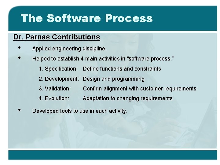 The Software Process Dr. Parnas Contributions • • Applied engineering discipline. Helped to establish
