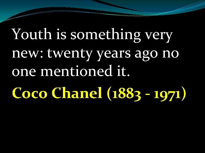 Youth is something very new: twenty years ago no one mentioned it. Coco Chanel