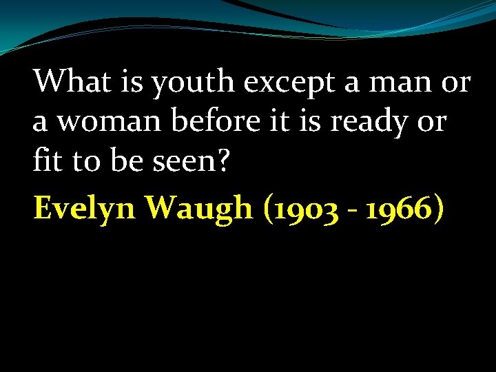 What is youth except a man or a woman before it is ready or