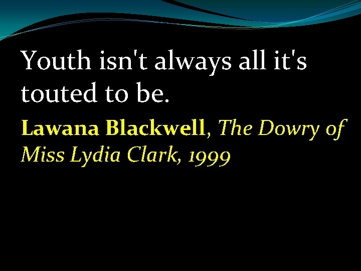 Youth isn't always all it's touted to be. Lawana Blackwell, The Dowry of Miss