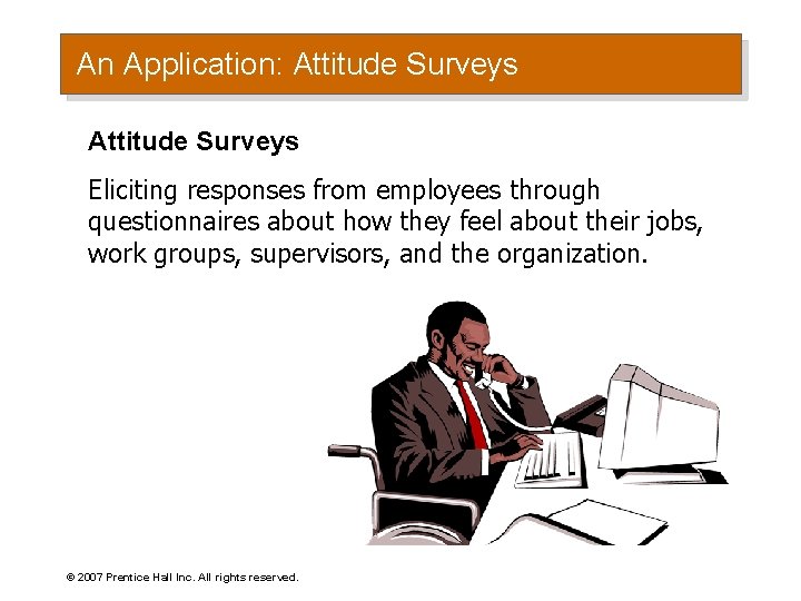 An Application: Attitude Surveys Eliciting responses from employees through questionnaires about how they feel