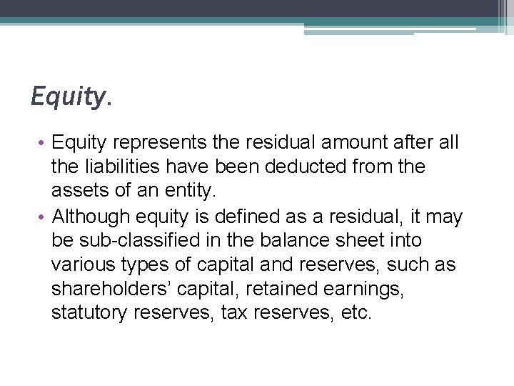 Equity. • Equity represents the residual amount after all the liabilities have been deducted Equity. • Equity represents the residual amount after all the liabilities have been deducted