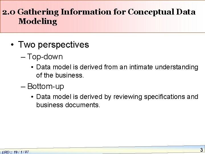 2. 0 Gathering Information for Conceptual Data Modeling • Two perspectives – Top-down •