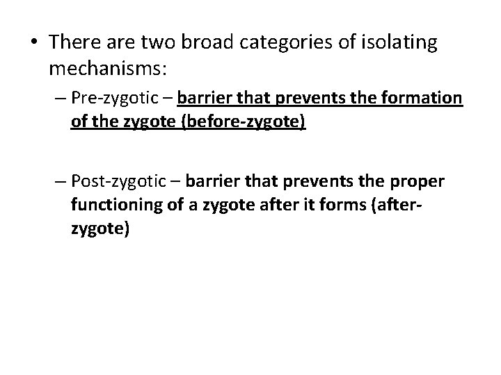  • There are two broad categories of isolating mechanisms: – Pre-zygotic – barrier