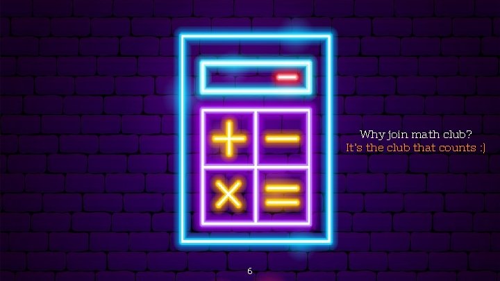 Why join math club? It’s the club that counts : ) 6 