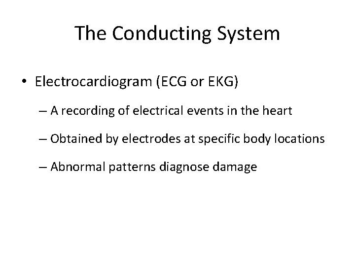 The Conducting System • Electrocardiogram (ECG or EKG) – A recording of electrical events