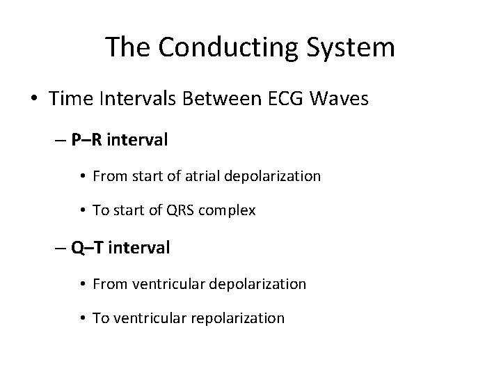 The Conducting System • Time Intervals Between ECG Waves – P–R interval • From