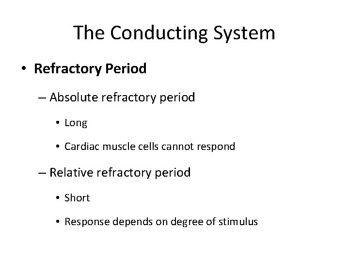 The Conducting System • Refractory Period – Absolute refractory period • Long • Cardiac