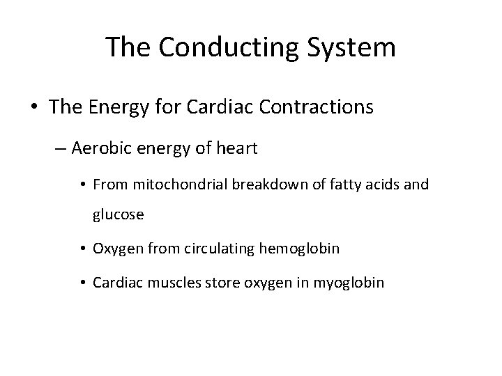 The Conducting System • The Energy for Cardiac Contractions – Aerobic energy of heart
