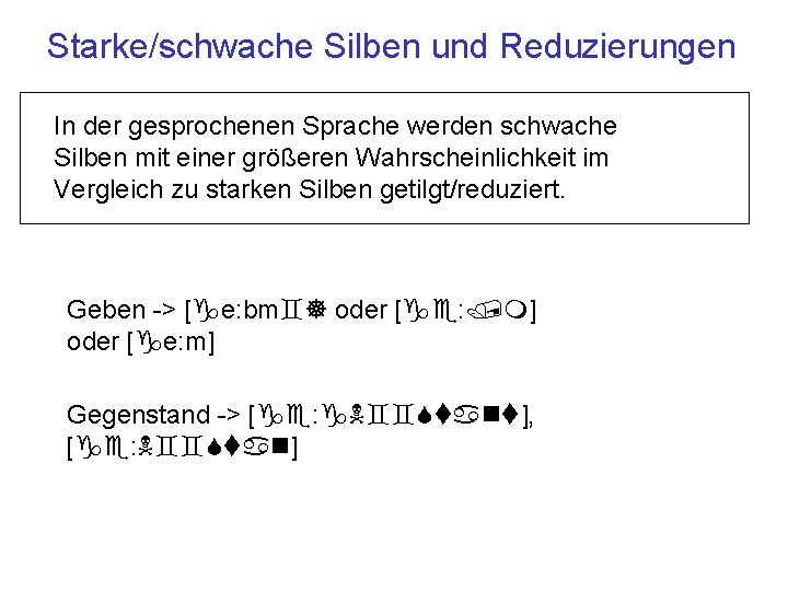 Starke/schwache Silben und Reduzierungen In der gesprochenen Sprache werden schwache Silben mit einer größeren