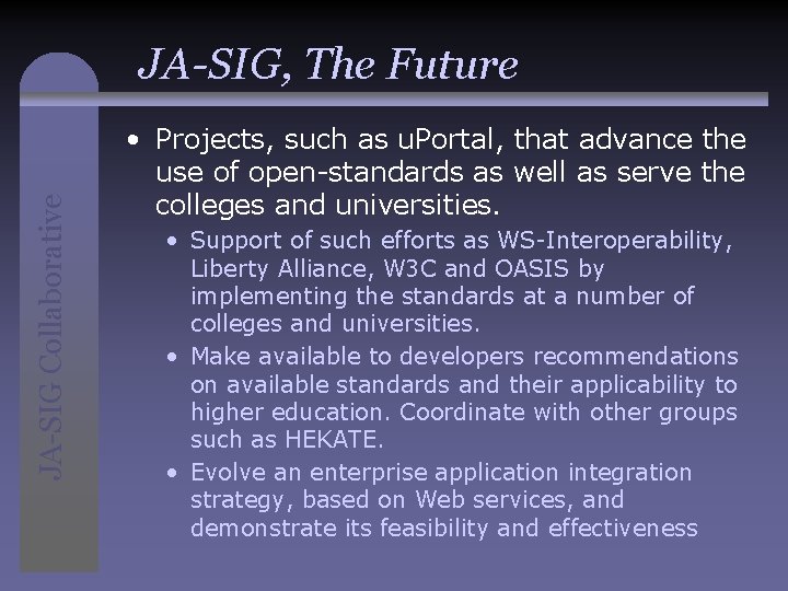 JA-SIG Collaborative JA-SIG, The Future • Projects, such as u. Portal, that advance the