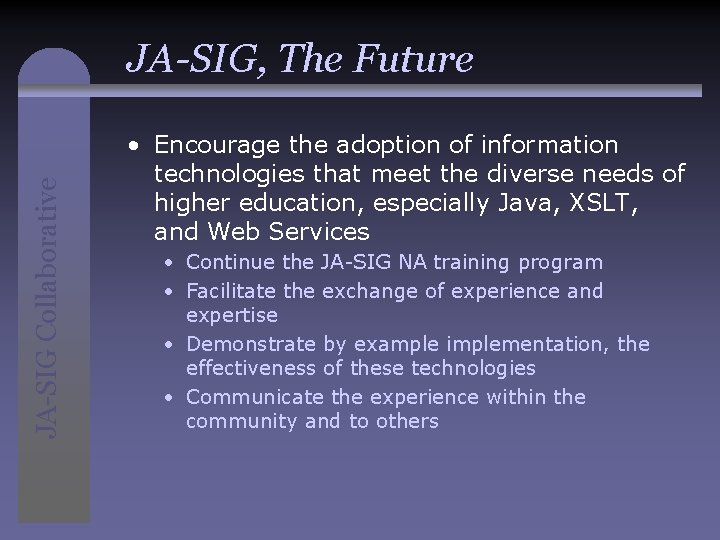 JA-SIG Collaborative JA-SIG, The Future • Encourage the adoption of information technologies that meet