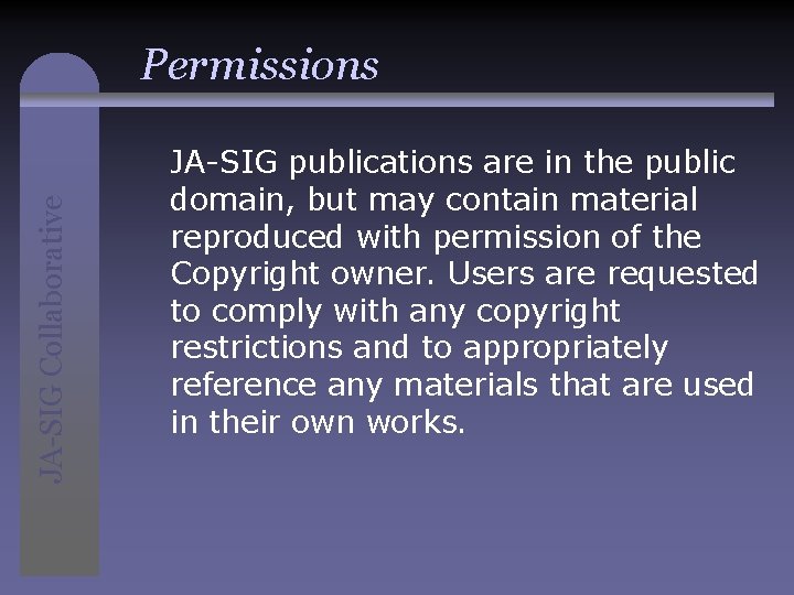 JA-SIG Collaborative Permissions JA-SIG publications are in the public domain, but may contain material