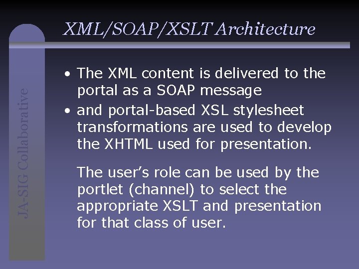 JA-SIG Collaborative XML/SOAP/XSLT Architecture • The XML content is delivered to the portal as