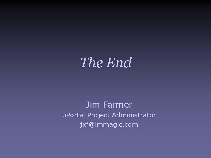 The End Jim Farmer u. Portal Project Administrator jxf@immagic. com 