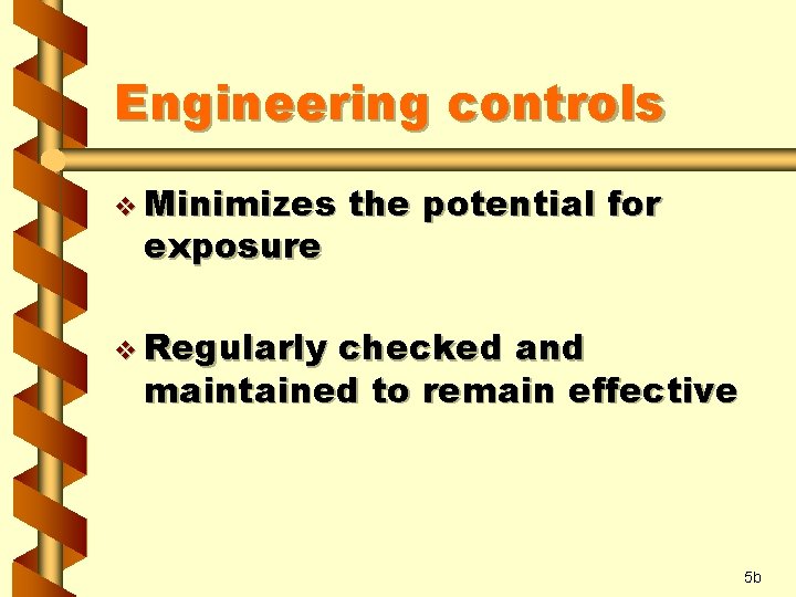 Engineering controls v Minimizes exposure the potential for v Regularly checked and maintained to