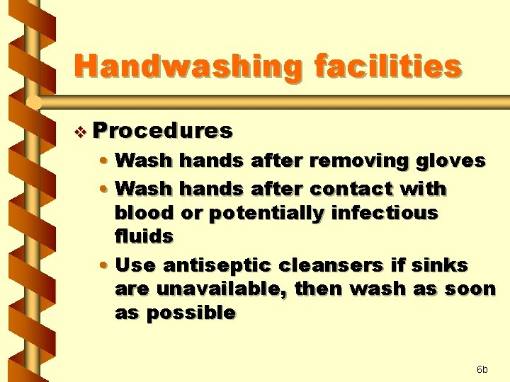 Handwashing facilities v Procedures • Wash hands after removing gloves • Wash hands after