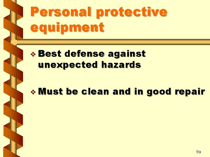 Personal protective equipment v Best defense against unexpected hazards v Must be clean and