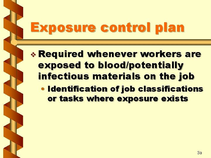 Exposure control plan v Required whenever workers are exposed to blood/potentially infectious materials on