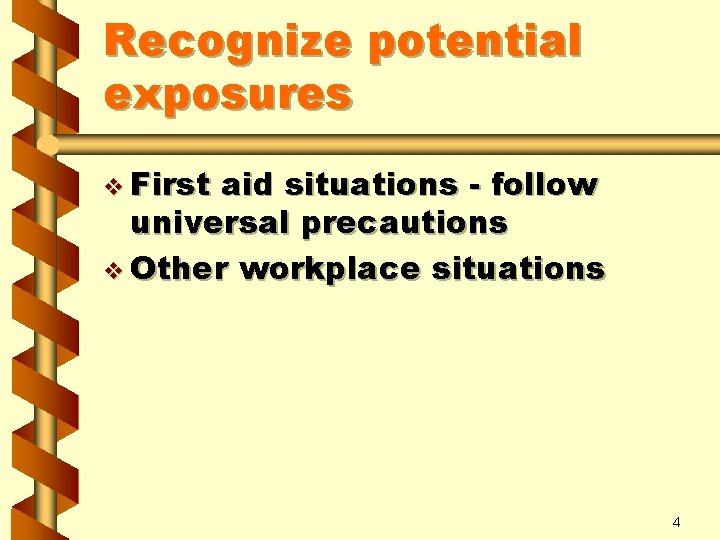 Recognize potential exposures v First aid situations - follow universal precautions v Other workplace
