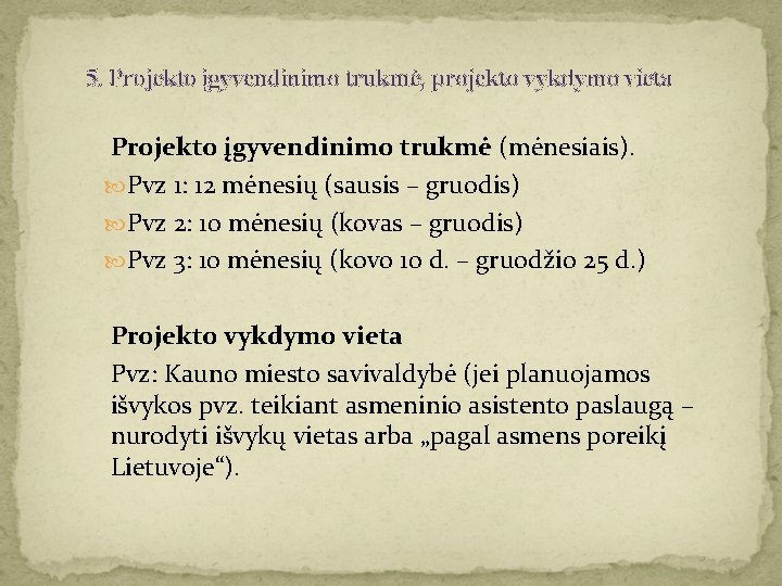 5. Projekto įgyvendinimo trukmė, projekto vykdymo vieta Projekto įgyvendinimo trukmė (mėnesiais). Pvz 1: 12