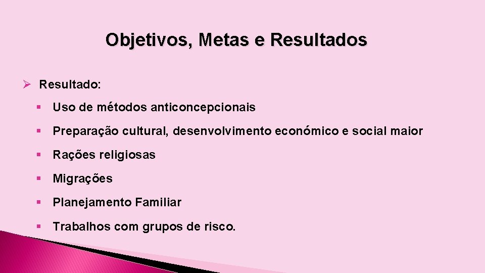 Objetivos, Metas e Resultados Ø Resultado: § Uso de métodos anticoncepcionais § Preparação cultural,