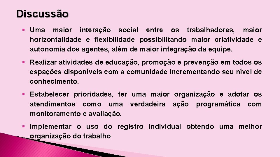 Discussão § Uma maior interação social entre os trabalhadores, maior horizontalidade e flexibilidade possibilitando