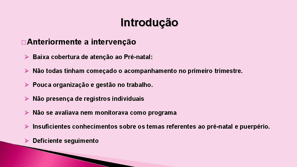 Introdução � Anteriormente a intervenção Ø Baixa cobertura de atenção ao Pré-natal: Ø Não