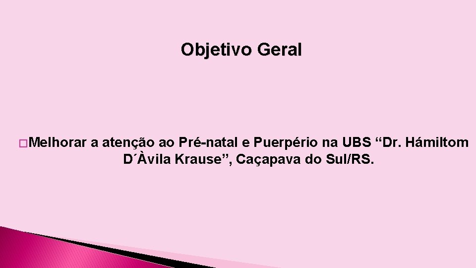 Objetivo Geral � Melhorar a atenção ao Pré-natal e Puerpério na UBS “Dr. Hámiltom