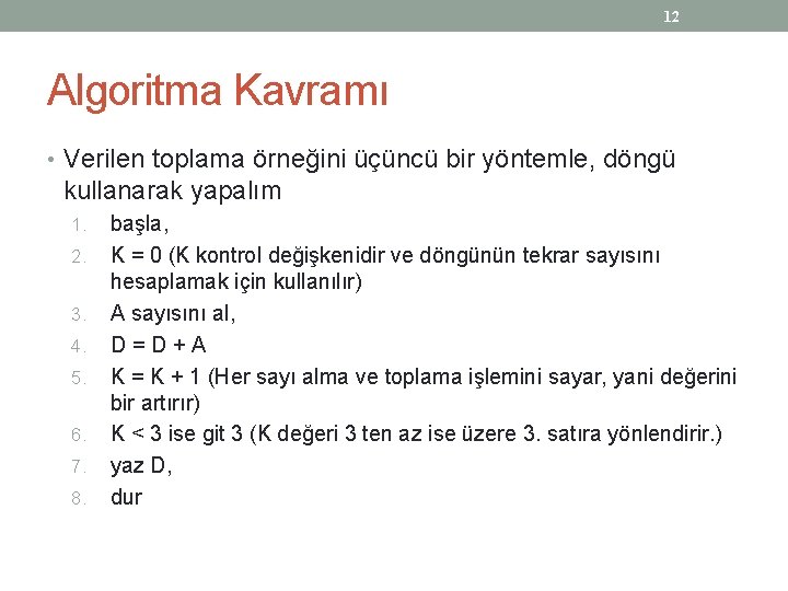 12 Algoritma Kavramı • Verilen toplama örneğini üçüncü bir yöntemle, döngü kullanarak yapalım 1.