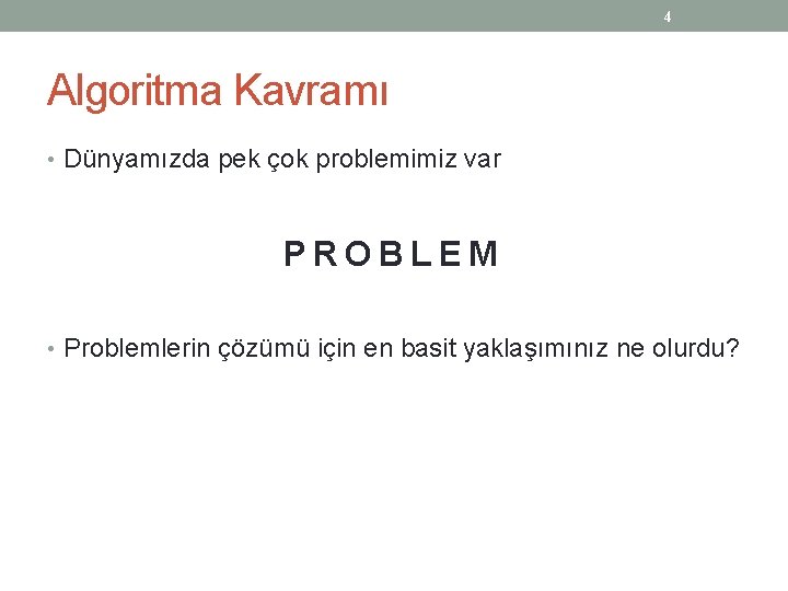 4 Algoritma Kavramı • Dünyamızda pek çok problemimiz var PROBLEM • Problemlerin çözümü için