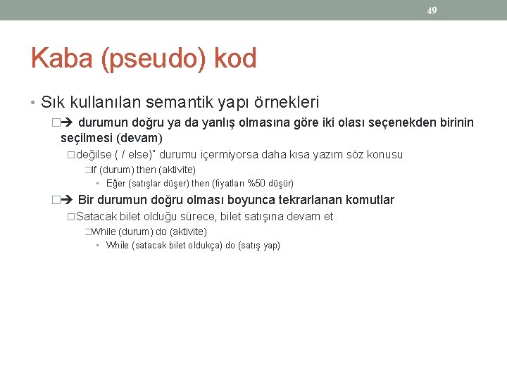 49 Kaba (pseudo) kod • Sık kullanılan semantik yapı örnekleri � durumun doğru ya