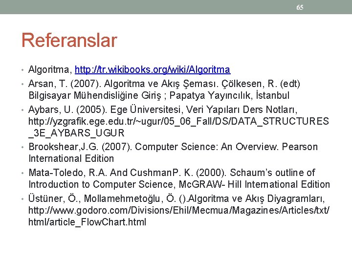 65 Referanslar • Algoritma, http: //tr. wikibooks. org/wiki/Algoritma • Arsan, T. (2007). Algoritma ve