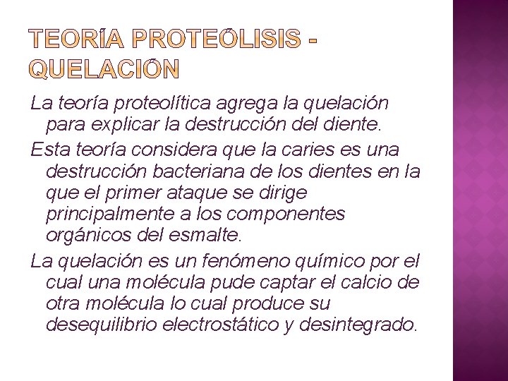 La teoría proteolítica agrega la quelación para explicar la destrucción del diente. Esta teoría