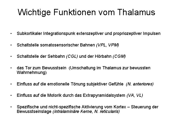 Wichtige Funktionen vom Thalamus • Subkortikaler Integrationspunk exterozeptiver und propriozeptiver Impulsen • Schaltstelle somatosensorischer