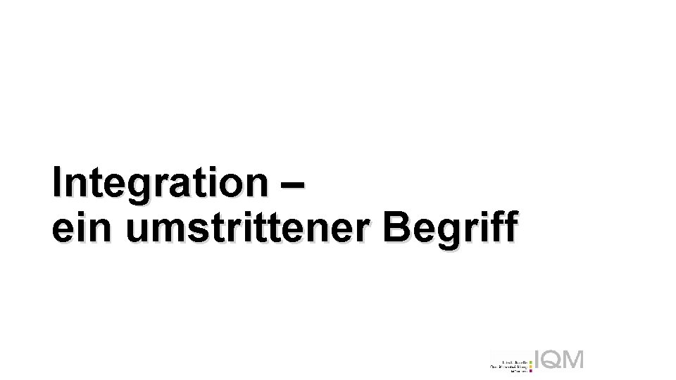 Integration – ein umstrittener Begriff 