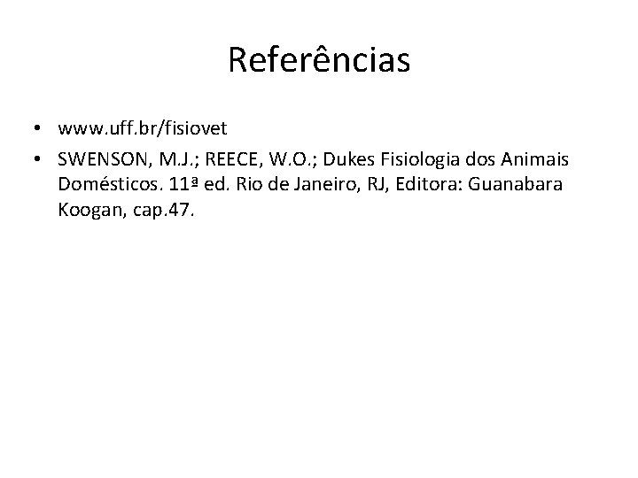 Referências • www. uff. br/fisiovet • SWENSON, M. J. ; REECE, W. O. ;